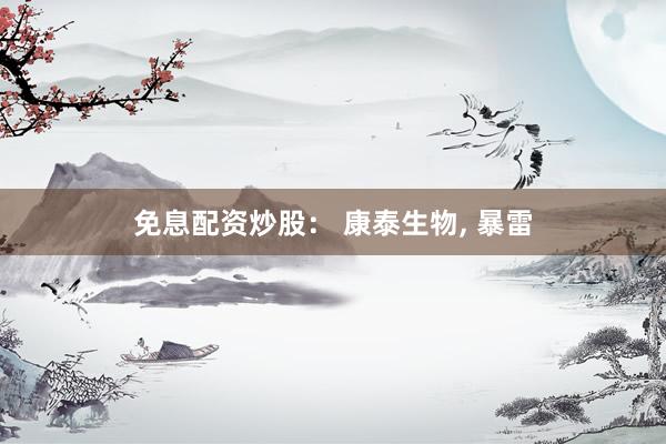 免息配资炒股： 康泰生物, 暴雷